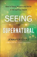 Vidět nadpřirozeno: Jak vnímat, rozeznávat a bojovat v duchovní říši - Seeing the Supernatural: How to Sense, Discern and Battle in the Spiritual Realm