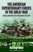 Americké expediční síly ve Velké válce: Meuse Argonne 1918: Prolomení linie - American Expeditionary Forces in the Great War: The Meuse Argonne 1918: Breaking the Line