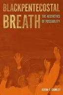 Černošský dech: Aesthetics of Possibility: The Aesthetics of Possibility - Blackpentecostal Breath: The Aesthetics of Possibility