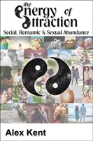 Energie přitažlivosti - Mocné techniky pro muže a ženy hledající společenskou, romantickou a sexuální hojnost - Energy of Attraction - Powerful Techniques for Men and Women Seeking Social, Romantic & Sexual Abundance