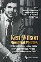 Ken Wilson Memorial Volume: Ken Wilson: Renormalizace, teorie mřížky, expanze operátorového produktu a kvantová pole - Ken Wilson Memorial Volume: Renormalization, Lattice Gauge Theory, the Operator Product Expansion and Quantum Fields