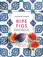 Zralé fíky - recepty a příběhy z východního Středomoří - Ripe Figs - Recipes and Stories from the Eastern Mediterranean
