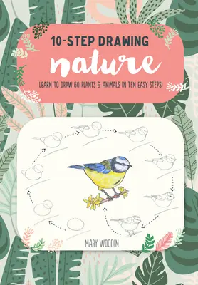 Kreslení v deseti krocích: Příroda: Naučte se kreslit 60 rostlin a zvířat v deseti snadných krocích! - Ten-Step Drawing: Nature: Learn to Draw 60 Plants & Animals in Ten Easy Steps!