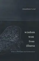 Moudrost získaná z nemoci: Eseje z filosofie a psychoanalýzy. - Wisdom Won from Illness: Essays in Philosophy and Psychoanalysis