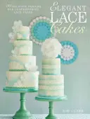 Elegantní krajkové dorty: Více než 25 moderních a jemných návrhů na zdobení dortů. - Elegant Lace Cakes: Over 25 Contemporary and Delicate Cake Decorating Designs