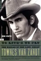 To Live's to Fly: The Ballad of the Late, Great Townes Van Zandt (Žít znamená létat: Balada o zesnulém, velkém Townesi Van Zandtovi) - To Live's to Fly: The Ballad of the Late, Great Townes Van Zandt