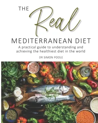 Skutečná středomořská dieta - Praktický průvodce k pochopení a dosažení nejzdravější stravy na světě - Real Mediterranean Diet - A practical guide to understanding and achieving the healthiest diet in the world