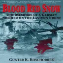 Krvavě rudý sníh: Vzpomínky německého vojáka na východní frontě. - Blood Red Snow: The Memoirs of a German Soldier on the Eastern Front