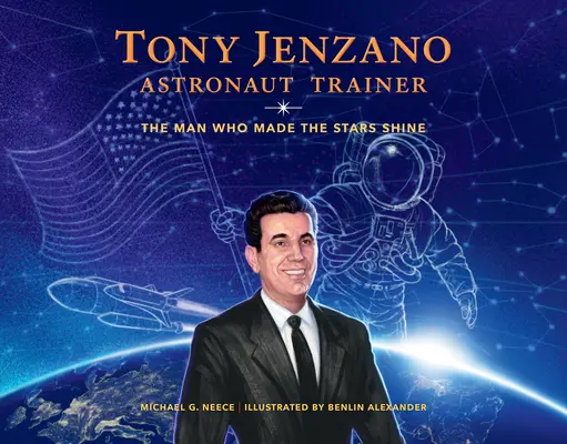 Tony Jenzano, trenér astronautů: Jenzano: Muž, který se zasloužil o to, aby hvězdy zářily - Tony Jenzano, Astronaut Trainer: The Man Who Made the Stars Shine