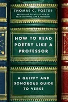 Jak číst poezii jako profesor: Svižný a zábavný průvodce verši: Jak číst poezii? - How to Read Poetry Like a Professor: A Quippy and Sonorous Guide to Verse