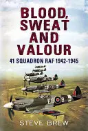 Krev, pot a statečnost: 41. peruť RAF 1942-1945 - Blood Sweat and Valour: 41 Squadron RAF 1942-1945