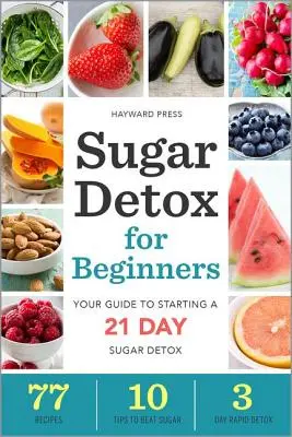 Cukrový detox pro začátečníky: Průvodce zahájením 21denního detoxu od cukru: kniha pro začátečníky: Průvodce zahájením 21denního detoxu od cukru - Sugar Detox for Beginners: Your Guide to Starting a 21-Day Sugar Detox