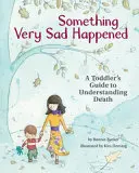 Stalo se něco velmi smutného: Průvodce batolete, jak porozumět smrti - Something Very Sad Happened: A Toddler's Guide to Understanding Death