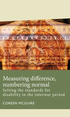 Měření rozdílů, počítání normálů: Stanovení norem pro postižení v meziválečném období - Measuring Difference, Numbering Normal: Setting the Standards for Disability in the Interwar Period