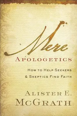 Mere Apologetics: Jak pomoci hledajícím a skeptikům nalézt víru - Apologetika v praxi - Jak pomoci hledajícím a skeptikům nalézt víru? - Mere Apologetics: How to Help Seekers and Skeptics Find Faith