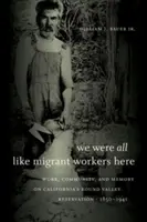 Všichni jsme tu byli jako dělničtí migranti: Práce, komunita a paměť v kalifornské rezervaci Round Valley, 1850-1941 - We Were All Like Migrant Workers Here: Work, Community, and Memory on California's Round Valley Reservation, 1850-1941