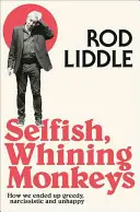 Sobecké fňukající opice - Jak jsme skončili jako chamtiví, narcističtí a nešťastní - Selfish Whining Monkeys - How We Ended Up Greedy, Narcissistic and Unhappy