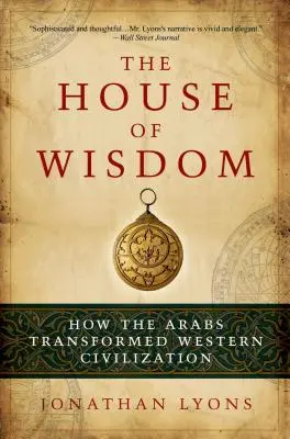 Dům moudrosti: Jak Arabové proměnili západní civilizaci - The House of Wisdom: How the Arabs Transformed Western Civilization