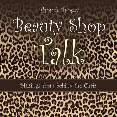 Rozhovory v kosmetickém salonu: Úvahy zpoza židle - Beauty Shop Talk: Musings from Behind the Chair
