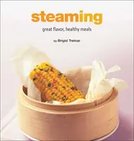 Pára nad hrncem: Vydejte se na vaření v páře: Skvělá chuť, zdravá jídla - Steaming: Great Flavor, Healthy Meals
