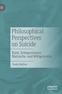 Filozofické pohledy na sebevraždu: Kant, Schopenhauer, Nietzsche a Wittgenstein: pohledy na sebevraždu. - Philosophical Perspectives on Suicide: Kant, Schopenhauer, Nietzsche, and Wittgenstein