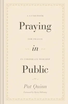 Modlitba na veřejnosti: Příručka pro modlitbu při bohoslužbě ve společnosti - Praying in Public: A Guidebook for Prayer in Corporate Worship