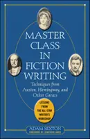 Mistrovská třída v psaní beletrie: Vycházka z Austenové, Hemingwaye a dalších velikánů: Lekce z dílny hvězdných spisovatelů. - Master Class in Fiction Writing: Techniques from Austen, Hemingway, and Other Greats: Lessons from the All-Star Writer's Workshop