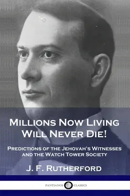 Miliony nyní žijících nikdy nezemřou!: Předpovědi svědků Jehovových a Společnosti Strážná věž - Millions Now Living Will Never Die!: Predictions of the Jehovah's Witnesses and the Watch Tower Society