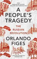 Lidová tragédie - Ruská revoluce - vydání ke stému výročí s novým úvodem - People's Tragedy - The Russian Revolution - centenary edition with new introduction