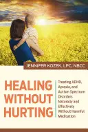 Uzdravení bez bolesti: Léčba poruch adhd, apraxie a autistického spektra přirozeně a účinně bez škodlivých léků - Healing Without Hurting: Treating Adhd, Apraxia and Autism Spectrum Disorders Naturally and Effectively Without Harmful Medications