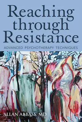 Dosahování skrze odpor: Pokročilé psychoterapeutické techniky - Reaching Through Resistance: Advanced Psychotherapy Techniques