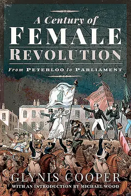 Století ženské revoluce: Od Peterloo po parlament - A Century of Female Revolution: From Peterloo to Parliament