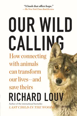 Naše divoké povolání: Jak spojení se zvířaty může změnit náš život - a zachránit jejich životy. - Our Wild Calling: How Connecting with Animals Can Transform Our Lives--And Save Theirs