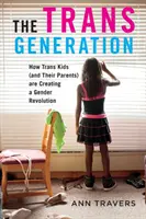 Transgenerace: Jak trans děti (a jejich rodiče) vytvářejí genderovou revoluci: Generace trans lidí: Jak trans děti (a jejich rodiče) vytvářejí genderovou revoluci? - The Trans Generation: How Trans Kids (and Their Parents) Are Creating a Gender Revolution