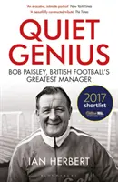 Tichý génius: Bob Paisley, nejlepší manažer britského fotbalu v užším výběru na cenu William Hill Sportovní kniha roku 2017 - Quiet Genius: Bob Paisley, British Football's Greatest Manager Shortlisted for the William Hill Sports Book of the Year 2017