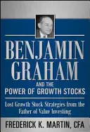 Benjamin Graham a síla růstových akcií: Ztracené strategie pro růstové akcie od otce hodnotového investování - Benjamin Graham and the Power of Growth Stocks: Lost Growth Stock Strategies from the Father of Value Investing