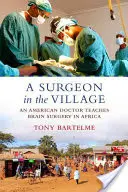 Chirurg na vesnici: Americký lékař vyučuje v Africe mozkovou chirurgii. - A Surgeon in the Village: An American Doctor Teaches Brain Surgery in Africa