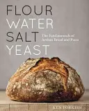 Mouka Voda Sůl Kvasnice: Základy řemeslného chleba a pizzy [Kuchařka] - Flour Water Salt Yeast: The Fundamentals of Artisan Bread and Pizza [A Cookbook]