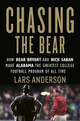Honba za medvědem: Jak Bear Bryant a Nick Saban udělali z Alabamy nejlepší vysokoškolský fotbalový program všech dob - Chasing the Bear: How Bear Bryant and Nick Saban Made Alabama the Greatest College Football Program of All Time