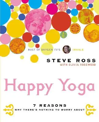 Šťastná jóga: 7 důvodů, proč se není čeho bát - Happy Yoga: 7 Reasons Why There's Nothing to Worry about