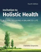 Pozvání k celostnímu zdraví: Průvodce vyváženým životem: Průvodce vyváženým životem - Invitation to Holistic Health: A Guide to Living a Balanced Life: A Guide to Living a Balanced Life