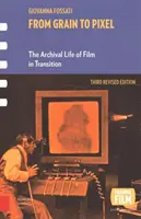 Od zrna k pixelu: Archivní život filmu v proměnách času, třetí přepracované vydání - From Grain to Pixel: The Archival Life of Film in Transition, Third Revised Edition