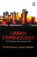 Městská kriminologie: Městská kriminalistika: město, nepořádek, škody a sociální kontrola - Urban Criminology: The City, Disorder, Harm and Social Control
