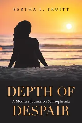 Hloubka zoufalství: Deník matky o schizofrenii: Zoufalství: Deník matky o schizofrenii - Depth of Despair: A Mother's Journal on Schizophrenia