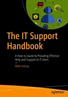 Příručka podpory It: Příručka: Jak poskytovat efektivní pomoc a podporu uživatelům It - The It Support Handbook: A How-To Guide to Providing Effective Help and Support to It Users