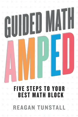 Řízená matematika AMPED: Pět kroků k nejlepšímu matematickému bloku - Guided Math AMPED: Five Steps to Your Best Math Block