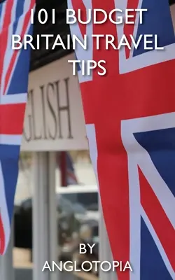 101 levných tipů na cestování po Británii - 2. vydání - 101 Budget Britain Travel Tips - 2nd Edition
