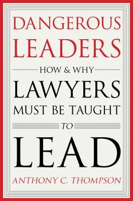Nebezpeční vůdci: Jak a proč je třeba učit právníky vést lidi - Dangerous Leaders: How and Why Lawyers Must Be Taught to Lead