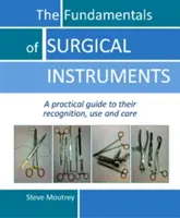Základy chirurgických nástrojů: Praktický průvodce jejich rozpoznáváním, používáním a péčí o ně. - The Fundamentals of Surgical Instruments: A Practical Guide to Their Recognition, Use and Care