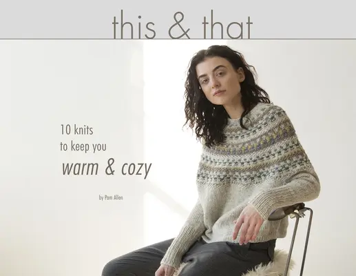 Tohle a tamto: 10 pletených výrobků, které vás zahřejí a zútulní - This & That: 10 Knits to Keep You Warm & Cozy